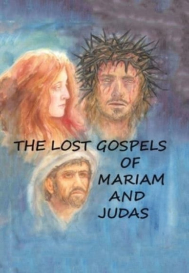 The Lost Gospels of Mariam & Judas by REV William Williams - Hardback