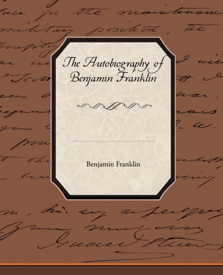 The Biography of Benjamin Franklin by Benjamin Franklin - Paperback