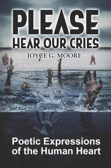Please Hear Our Cries : Poetic Expressions of the Human Heart by Joyce G Moore - Paperback