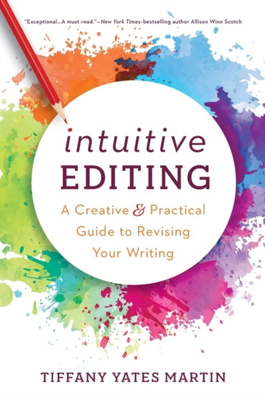 Intuitive Editing : A Creative and Practical Guide to Revising Your Writing by Tiffany Yates Martin - Paperback