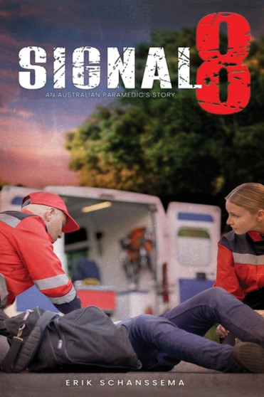 Signal 8 : An Australian Paramedic's Story by Erik Schanssema - Paperback