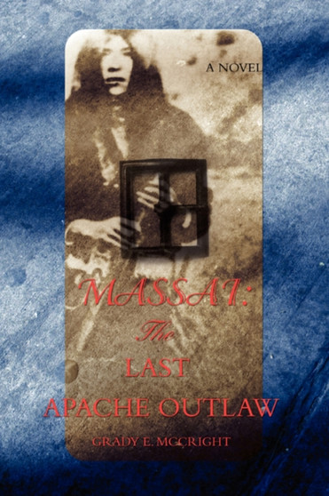 Massai : The Last Apache Outlaw by Grady E McCright - Paperback