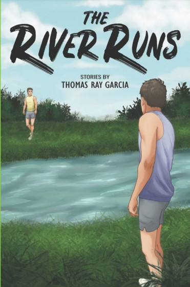 The River Runs : Stories by Thomas Ray Garcia - Paperback