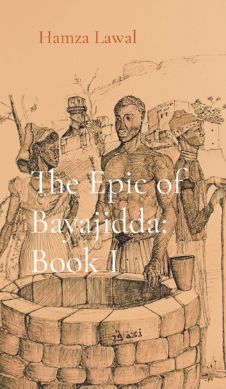 The Epic of Bayajidda : Rise of the Ancient One by Hamza I Lawal - Hardback