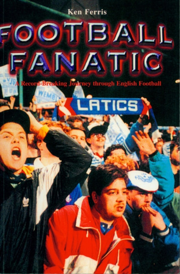Football Fanatic : A Record Breaking Journey Through English Football by Ken Ferris - Paperback
