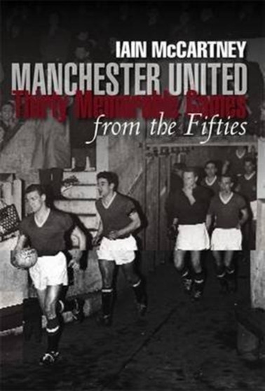 Manchester United: Thirty Memorable Games from the Fifties by Iain McCartney - Paperback