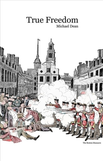 True Freedom : How America came to fight Britain for its independence by Michael Dean - Paperback