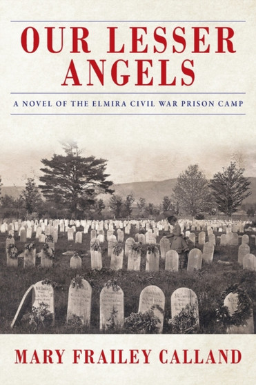 Our Lesser Angels : A Novel of the Elmira Civil War Prison Camp by Mary Frailey Calland - Paperback
