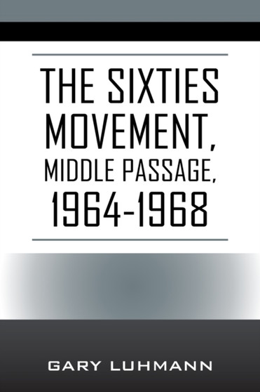 The Sixties Movement : Middle Passage, 1964-1968 by Gary Luhmann - Paperback