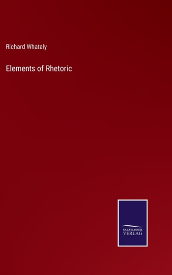 Elements of Rhetoric by Richard Whately - Hardback