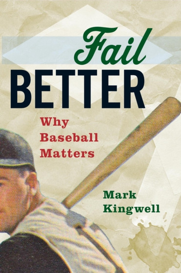 Fail Better : Why Baseball Matters by Mark Kingwell - Paperback