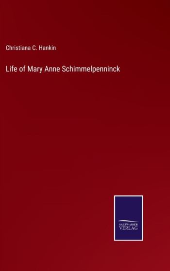 Life of Mary Anne Schimmelpenninck by Christiana C Hankin - Hardback