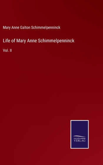Life of Mary Anne Schimmelpenninck : Vol. II by Mary Anne Galton Schimmelpenninck - Hardback