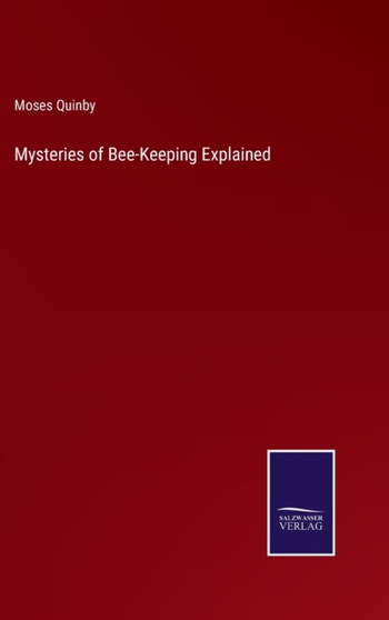 Mysteries of Bee-Keeping Explained by Moses Quinby - Hardback
