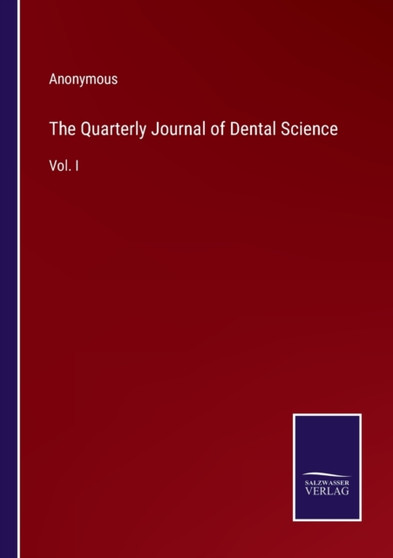 The Quarterly Journal of Dental Science : Vol. I by Anonymous - Paperback
