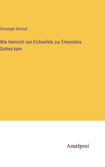 Wie Heinrich von Eichenfels zur Erkenntnis Gottes kam by Christoph Schmid - Hardback