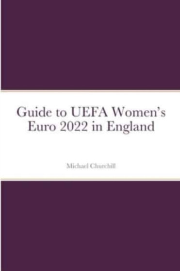 Guide to UEFA Women's Euro 2022 in England by Michael Churchill - Paperback