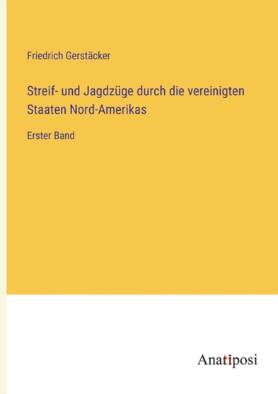 Streif- und Jagdzuge durch die vereinigten Staaten Nord-Amerikas : Erster Band by Friedrich Gerstacker - Paperback