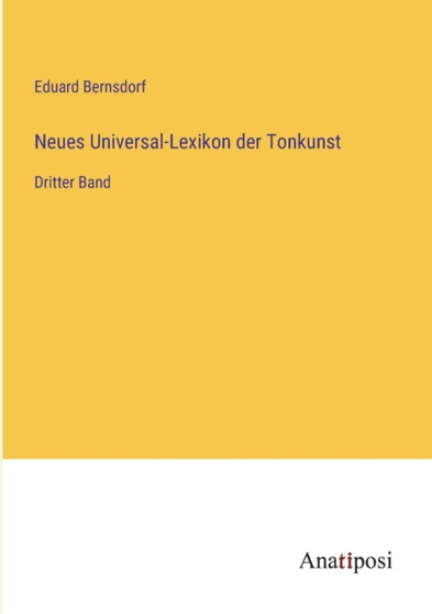 Neues Universal-Lexikon der Tonkunst : Dritter Band by Eduard Bernsdorf - Paperback
