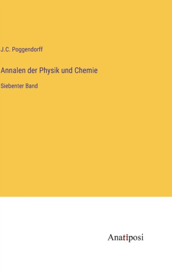 Annalen der Physik und Chemie : Siebenter Band by J C Poggendorff - Hardback