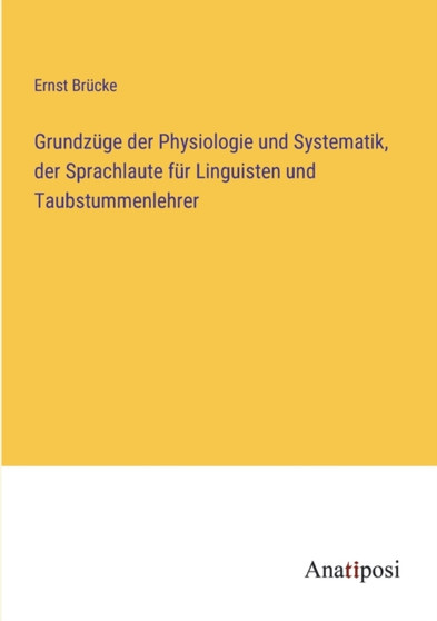 Grundzuge der Physiologie und Systematik, der Sprachlaute fur Linguisten und Taubstummenlehrer by Ernst Brucke - Paperback