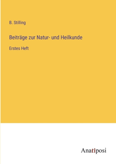 Beitrage zur Natur- und Heilkunde : Erstes Heft by B Stilling - Paperback