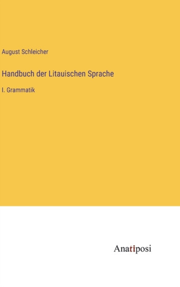 Handbuch der Litauischen Sprache : I. Grammatik by August Schleicher - Hardback