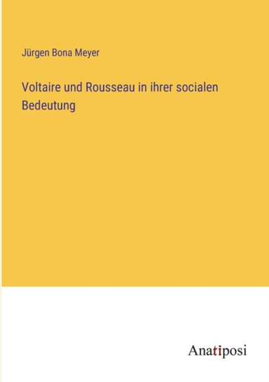 Voltaire und Rousseau in ihrer socialen Bedeutung by Jurgen Bona Meyer - Paperback