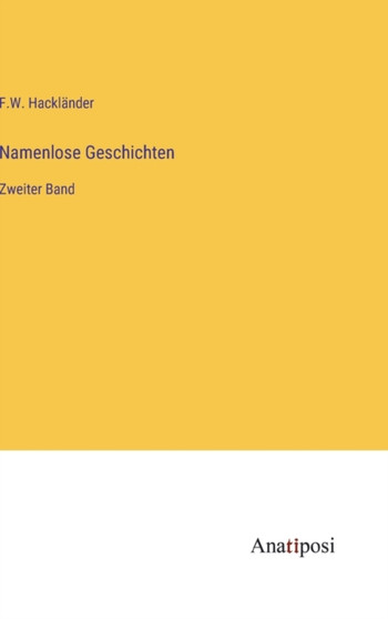 Namenlose Geschichten : Zweiter Band by Hacklander F.W. Hacklander - Hardback