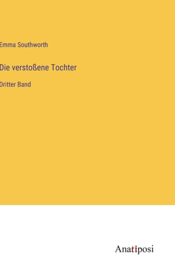 Die verstossene Tochter : Dritter Band by Emma Southworth - Hardback