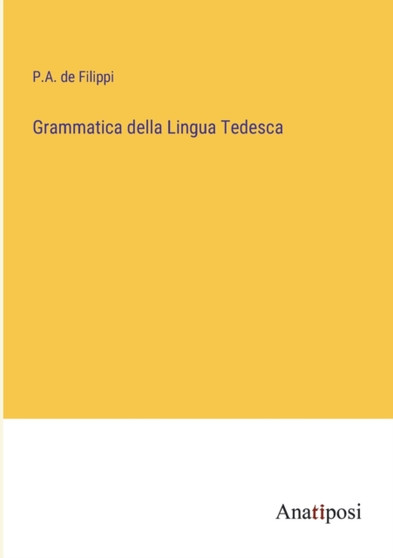 Grammatica della Lingua Tedesca by P a De Filippi - Paperback