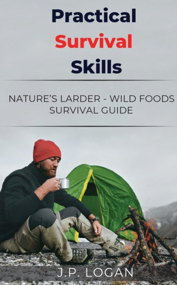 Practical Survival Skills : Nature's Larder - Wild foods survival guide by J.P. Logan - Paperback