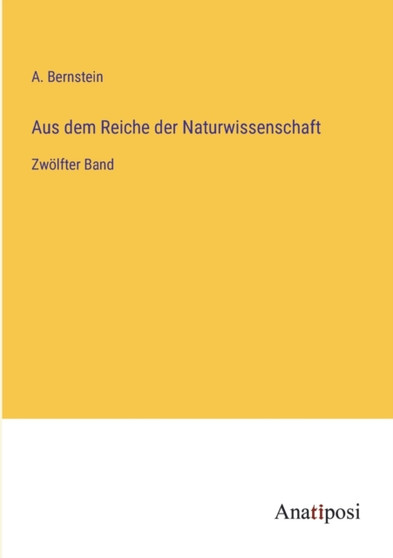 Aus dem Reiche der Naturwissenschaft : Zwolfter Band by Bernstein A. Bernstein - Paperback