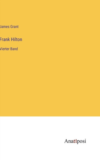 Frank Hilton : Vierter Band by James Grant - Hardback
