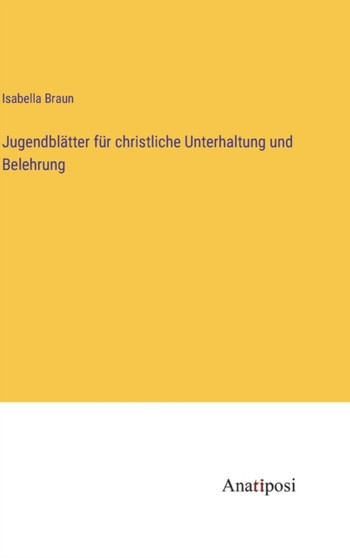 Jugendblatter fur christliche Unterhaltung und Belehrung by Isabella Braun - Hardback