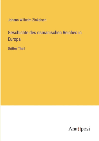 Geschichte des osmanischen Reiches in Europa : Dritter Theil by Johann Wilhelm Zinkeisen - Paperback
