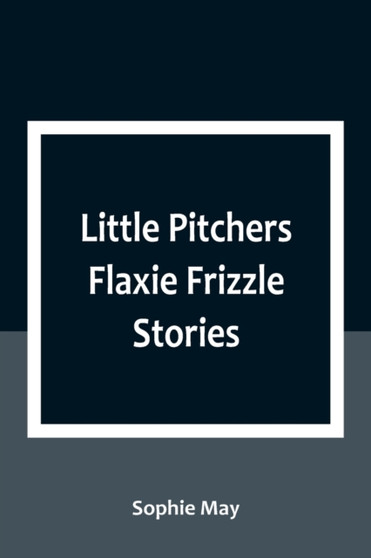 Little Pitchers Flaxie Frizzle Stories by Sophie May - Paperback
