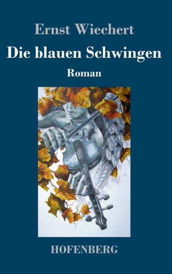 Die blauen Schwingen : Roman by Ernst Wiechert - Hardback