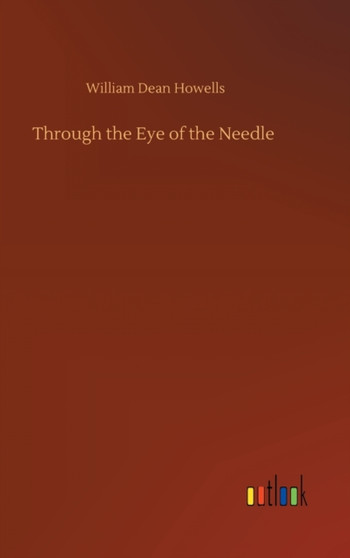 Through the Eye of the Needle by William Dean Howells - Hardback