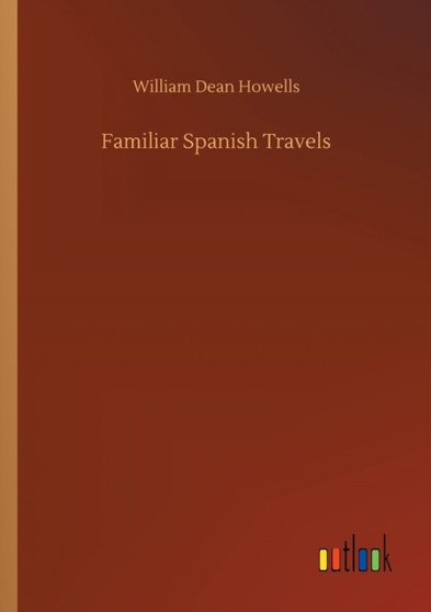 Familiar Spanish Travels by William Dean Howells - Paperback