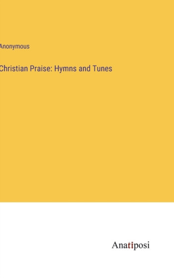 Christian Praise : Hymns and Tunes by Anonymous - Hardback