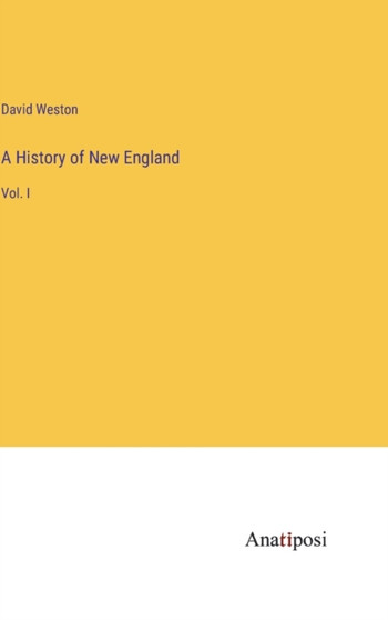 A History of New England : Vol. I by David Weston - Hardback