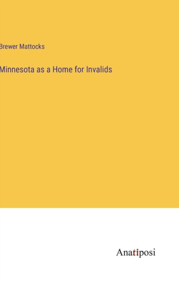 Minnesota as a Home for Invalids by Brewer Mattocks - Hardback