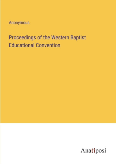 Proceedings of the Western Baptist Educational Convention by Anonymous - Paperback