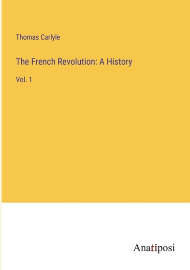 The French Revolution : A History: Vol. 1 by Thomas Carlyle - Paperback