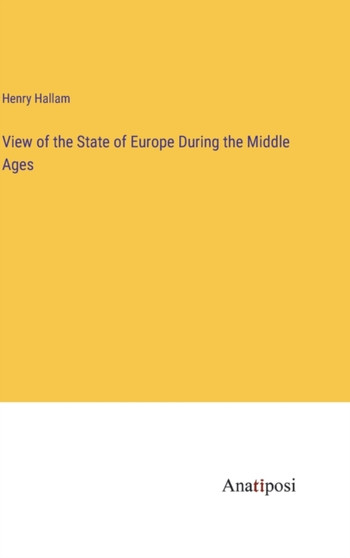 View of the State of Europe During the Middle Ages by Henry Hallam - Hardback