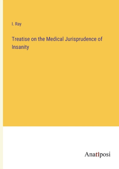 Treatise on the Medical Jurisprudence of Insanity by Isaac Ray - Paperback
