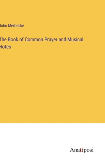 The Book of Common Prayer and Musical Notes by John Merbecke - Hardback