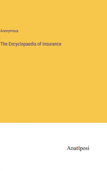 The Encyclopaedia of Insurance by Anonymous - Hardback