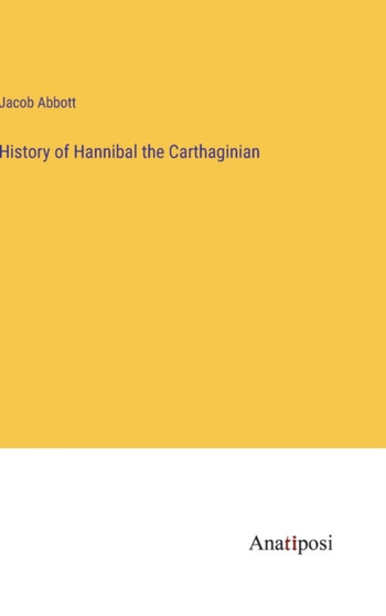 History of Hannibal the Carthaginian by Jacob Abbott - Hardback